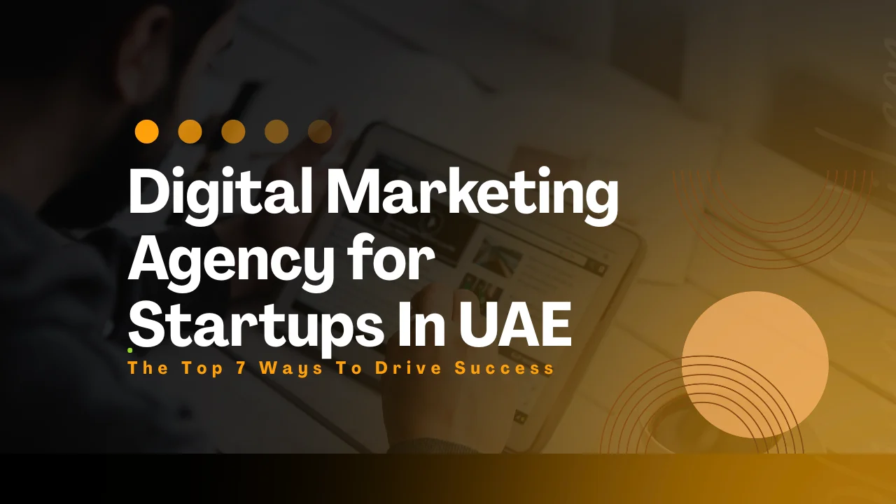 The Top 7 Ways a Digital Marketing Agency for Startups In UAE Drives Success